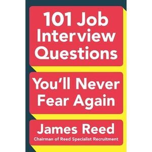 101 Job Interview Questions You'll Never Fear Again -- James Reed